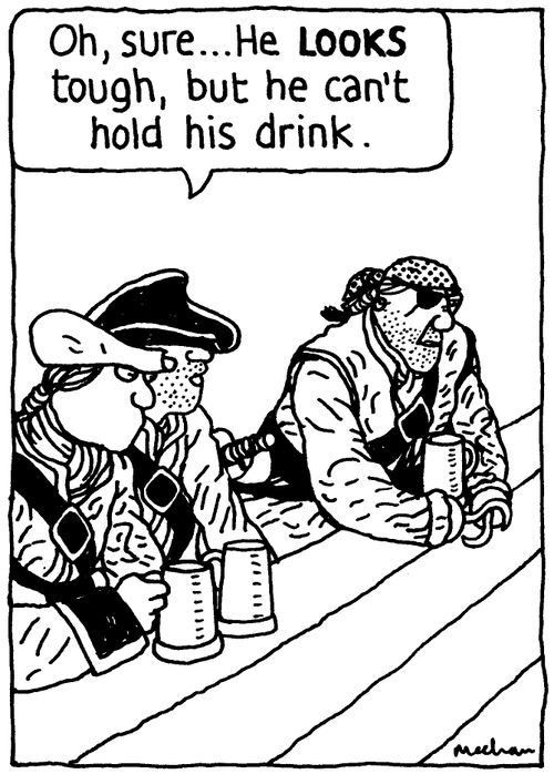 'Oh, sure... He LOOKS tough, but he can't hold his drink.'