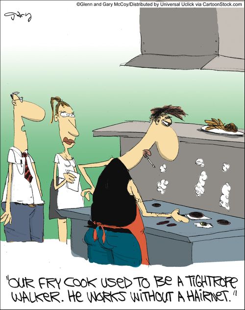 'Our fry cook used to be a tightrope walker. He works without a hairnet.'