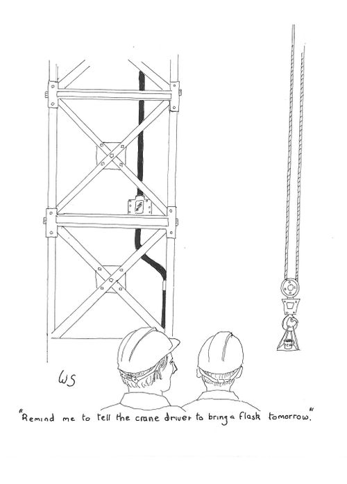 'Remind me to tell the crane driver to bring a flask tomorrow.'