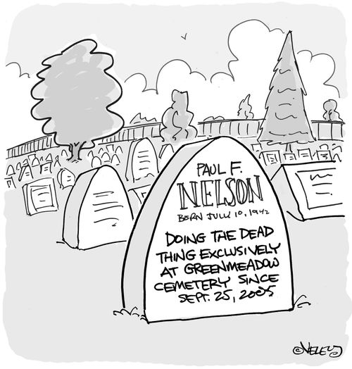 Tombstone: 'Paul F. Nelson, Doing the Dead Thing Exclusively at Greenmeadow Cemetery since Sept. 25, 2005'