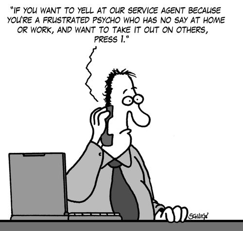 'If you want to yell at our service agent because you're a frustrated psycho who has no say at home or work, and want to take it out on others, press 1.'