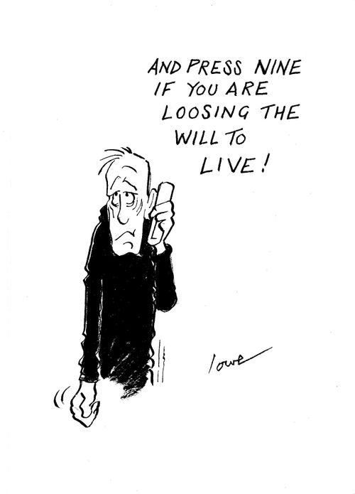 'And press nine if you are loosing the will to live!'