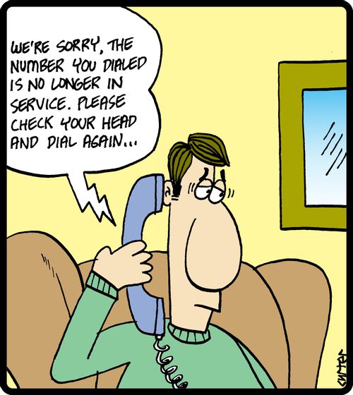 'We're sorry, the number you dialed is no longer in service. Please check your head and dial again. . .'