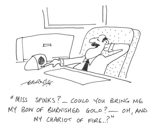 'Miss Spinks? Could you bring me my bow of burnished  gold? - Oh, and my chariot of fire....?'