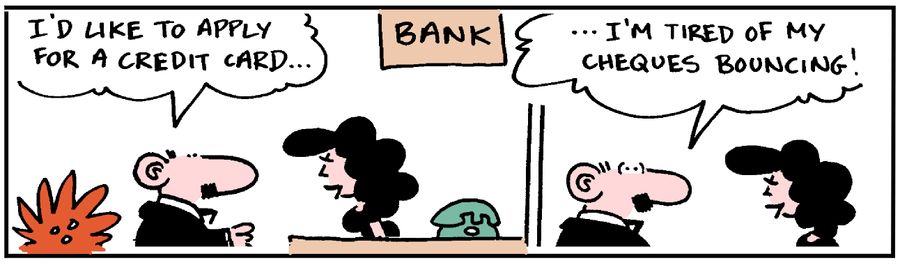 'I'd like to apply for a credit card. . . I'm tired of my cheques bouncing.'