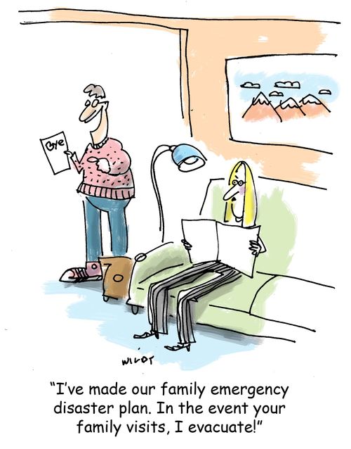'I've made our family emergency disaster plan. In the event your family visits, I evacuate!'