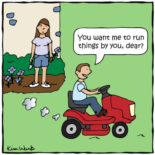'You want me to run things by you, dear?'