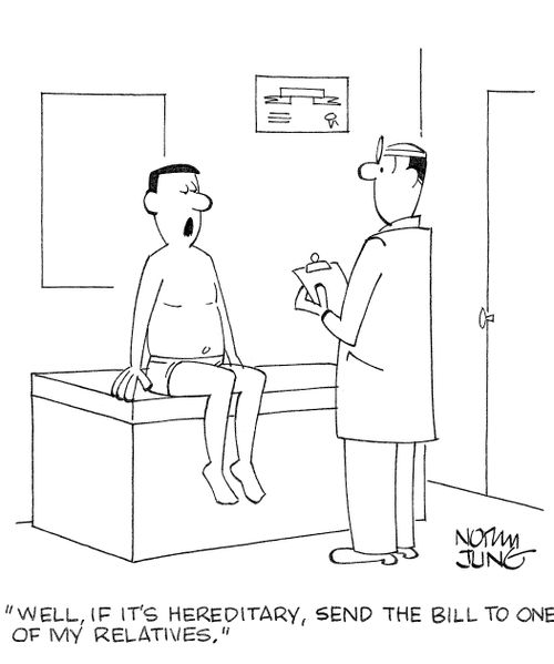 'Well, if it's hereditary, send the bill to one of my relatives.'