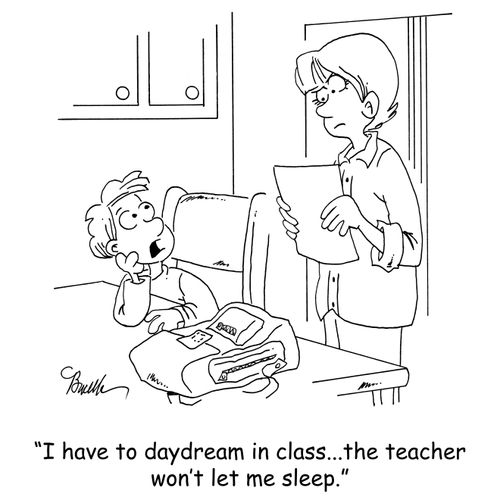 'I have to daydream in class...the teacher won't let me sleep.'