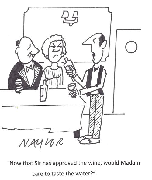 'Now that Sir has approved the wine, would Madam care to taste the water?'