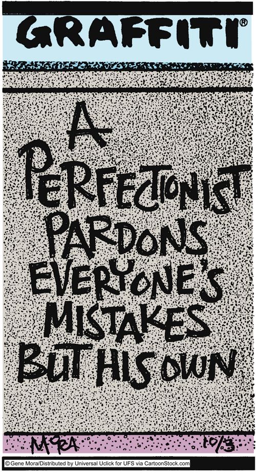 A perfectionist pardons everyone's mistakes but his own.