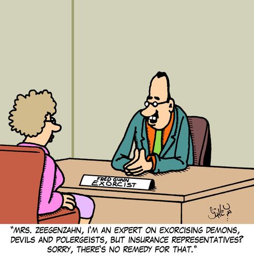 'Mrs. Zegenzahn, I'm an expert on exorcising demons, devils and poltergeists, but insurance representatives? There's no remedy for that.'