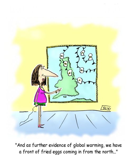 'And as further evidence of global warming, we have a front of fried eggs coming in from the north. . .'