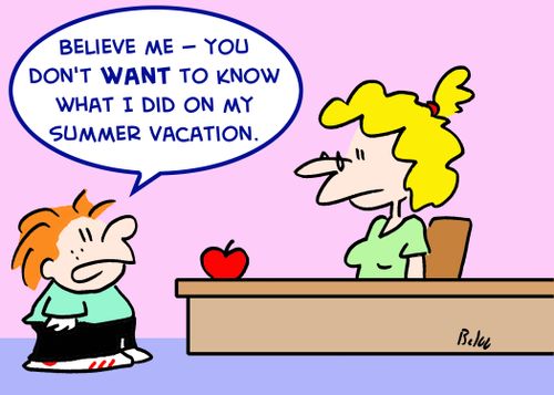 'Believe me -- you don't want to know what I did on my summer vacation.'