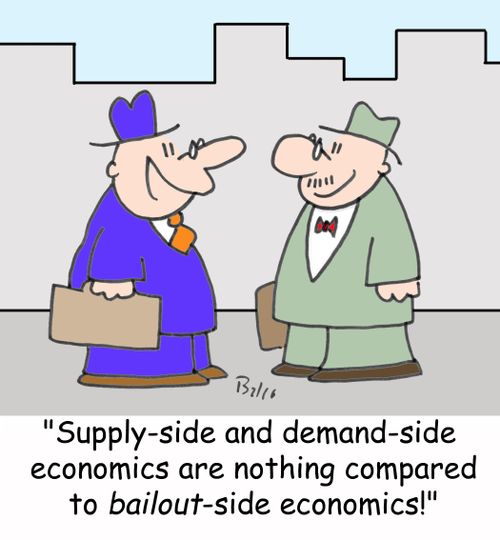 'Suppy-side and demand-side economics are nothing compared to bailout-side economics.'