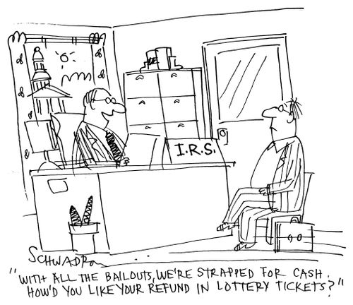 'With all the bailouts, we're strapped for cash. How'd you like your refund in lottery tickets?'