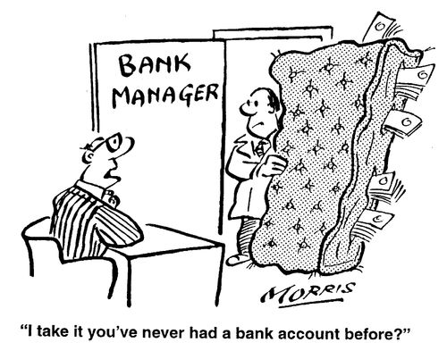 I take it you've never had a bank account before?
