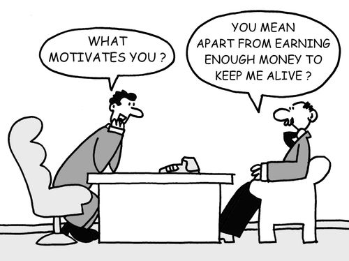 What motivates you? Apart from earning enough money to keep me alive?