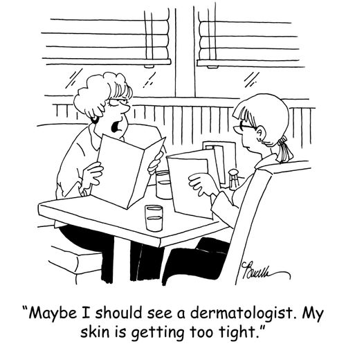 'Maybe I should see a dermatologist. My skin is getting too tight.'
