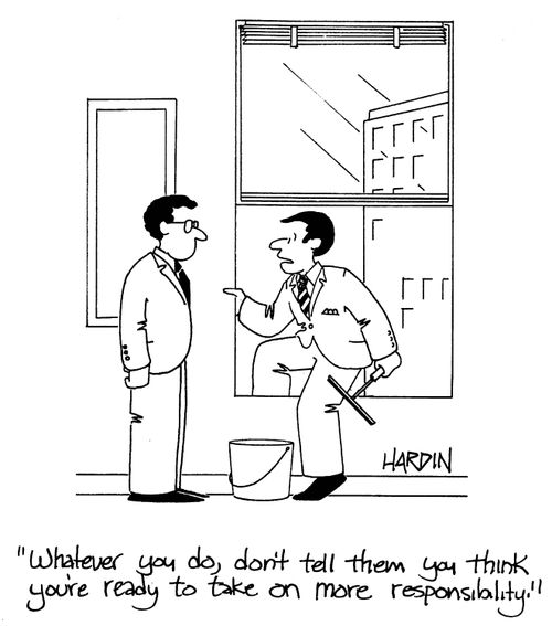 'Whatever you do, don't tell them you think you're ready to take on more responsibility!'