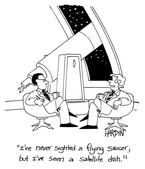 'I've never sighted a flying saucer, but I've seen a satellite dish.'