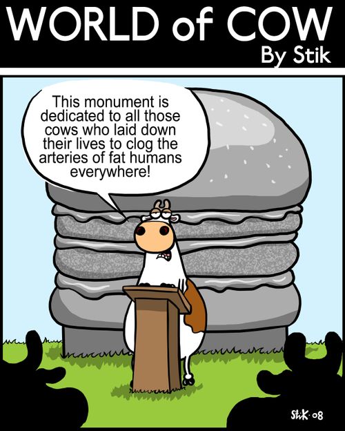 This monument is dedicated to all those cows who laid down their lives to clog the arteries of fat humans everywhere!