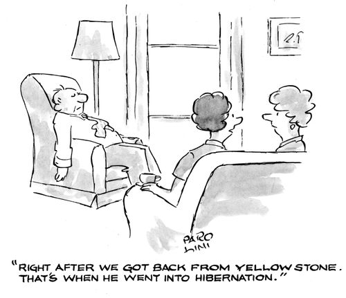 'Right after we got back from Yellow Stone. That's when he went into hibernation.'
