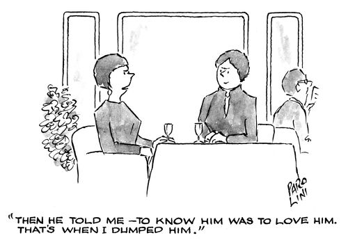 'Then he told me - To know him was to love him. That's when I dumped him.'