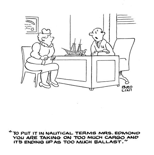 'To put it in nautical terms Mrs.Edwards your taking on too much cargo and it's ending up as too much ballast.'