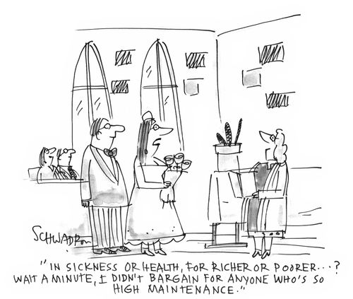 'In sickness or health, for richer or poorer...? Wait a minutes, I didn't bargain for anyone who's so high maintenance.'