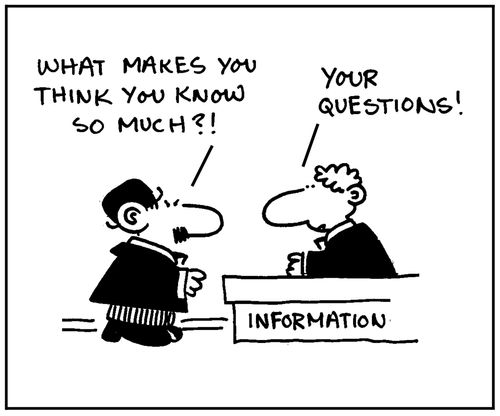 'What makes you think you know so much?' - 'Your questions.'