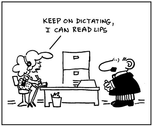 'Keep on dictating. I can read lips.'