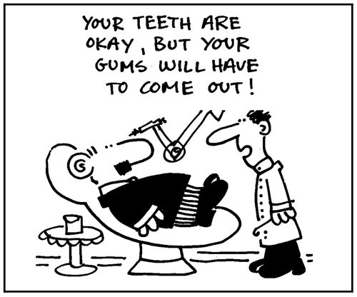 'Your teet are okay, but you gums will have to come out.'