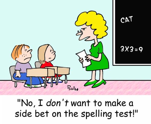 'No, I DON'T want to make a side bet on the spelling test!'