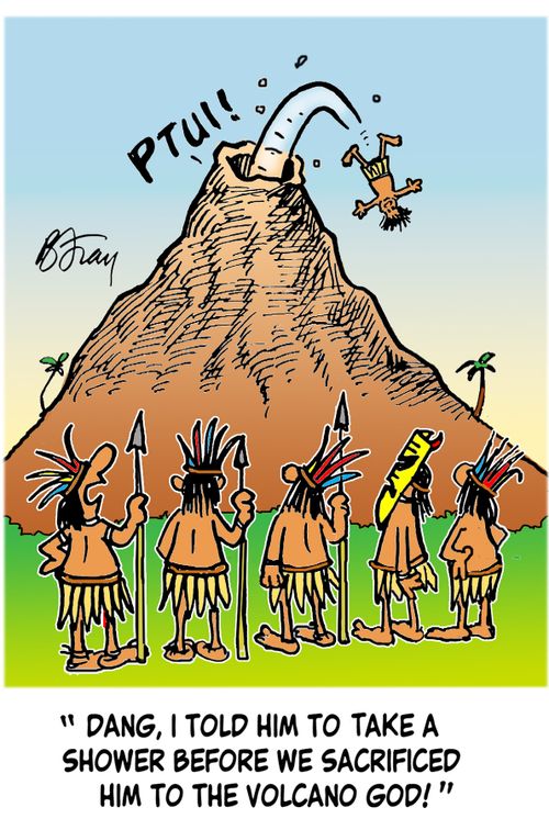 'Dang, I told him to take a shower before we sacrificed him to the volcano god!'