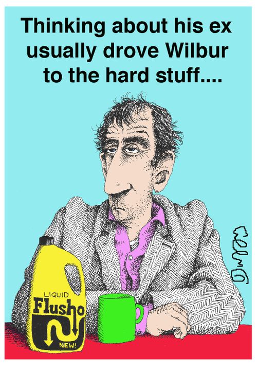 Thinking about his ex usually drove Wilbur to the hard stuff....