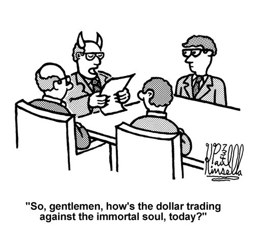 'So, gentlemen, how's the dollar trading against the immortal soul, today?' 