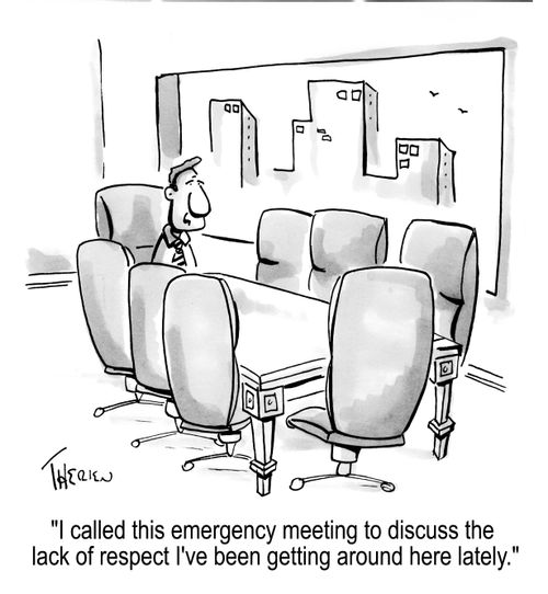 'I called this emergency meeting to discuss the lack of respect I've been getting around here lately.'