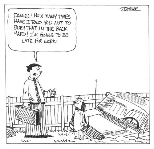 'Daniel! How many times have I told you not to bury that in the back yard! I'm going to be late for work!'