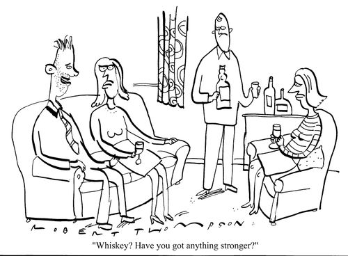 "Whisky? Have you got anything stronger?"