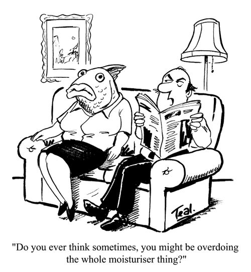 "Do you ever think you might be overdoing the whole moisturiser thing?"