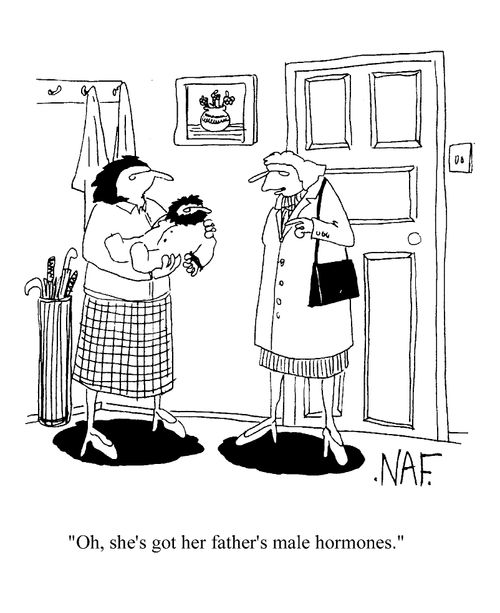 "Oh, she's got her father's male hormones"