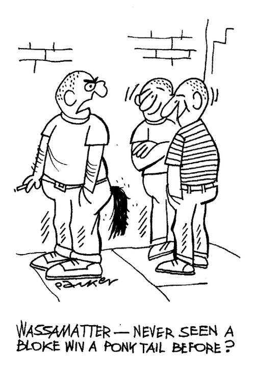 "Wassamatter, never seen a bloke wiv a ponytail before?"