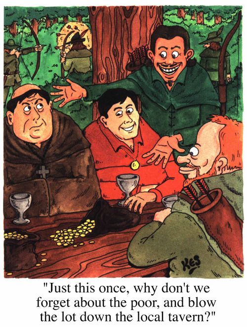 "Just for once, why don't we forget the poor and blow the lot down the local tavern?"
