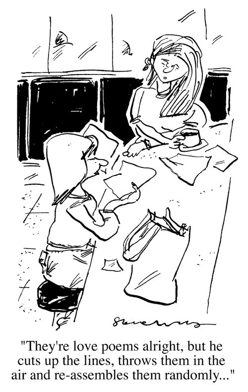 "They're love poems alright, but he cuts up the lines, throws them in the air and reassembles them randomly..."