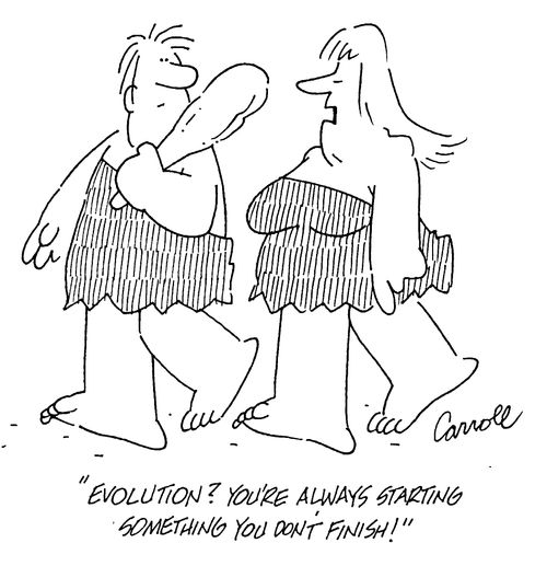 "Evolution? You're always starting something you don't finish!"