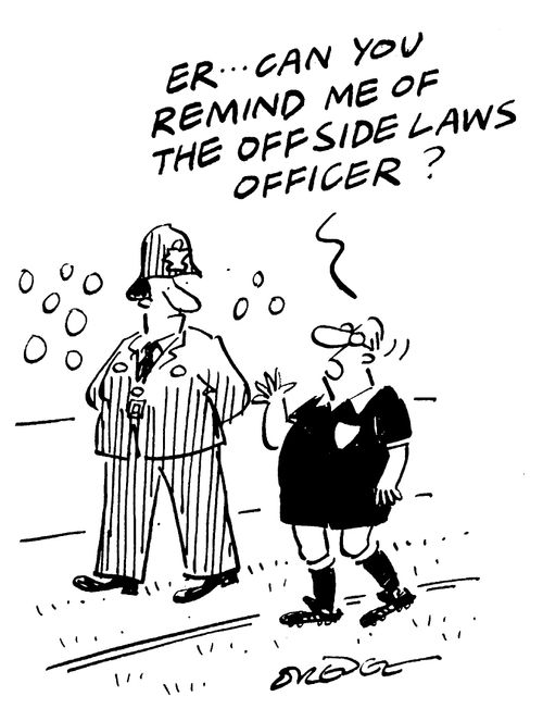 "Er...Can you remind me of the offside laws officer?"