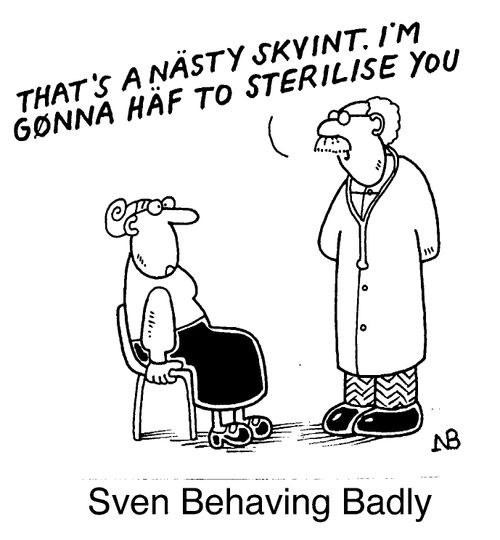 Sven behaving badly - "That's a nasty skvint. I'm gonna haf to sterilise you."