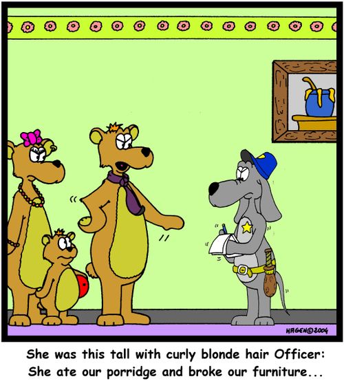 "She was this tall with curly blonde hair Officer: She ate our porridge and broke our furniture..."