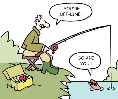 "You're off-line..."  "So are you!"